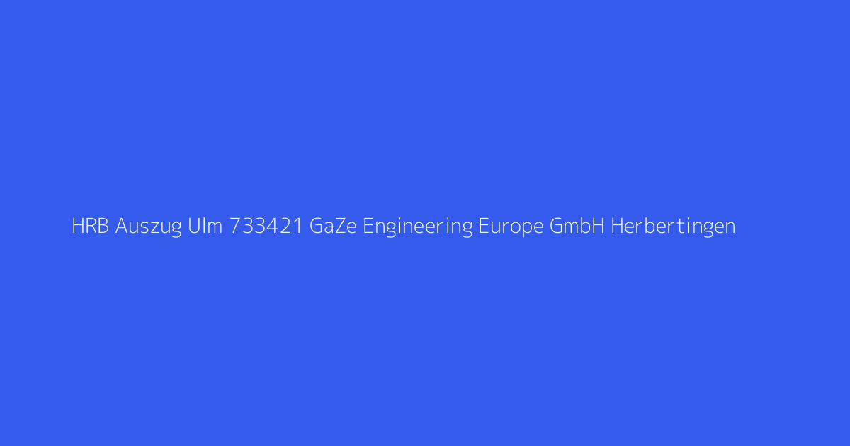HRB Auszug Ulm 733421 GaZe Engineering Europe GmbH Herbertingen